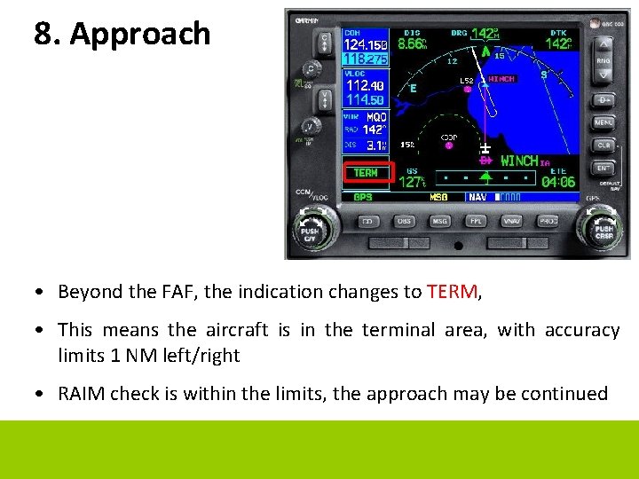 8. Approach • Beyond the FAF, the indication changes to TERM, • This means