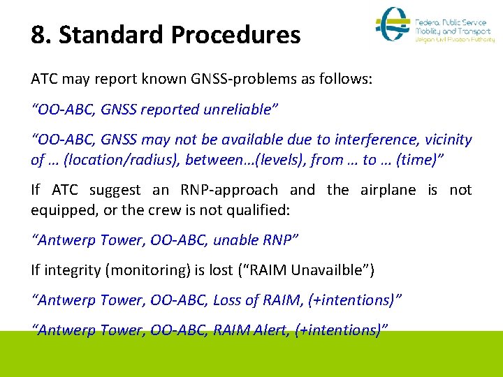 8. Standard Procedures ATC may report known GNSS-problems as follows: “OO-ABC, GNSS reported unreliable”