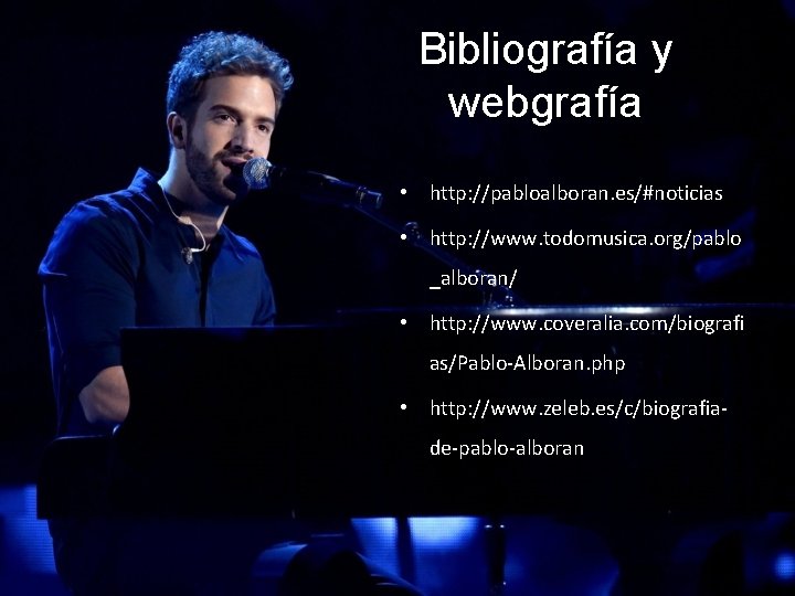 Bibliografía y webgrafía • http: //pabloalboran. es/#noticias • http: //www. todomusica. org/pablo _alboran/ •