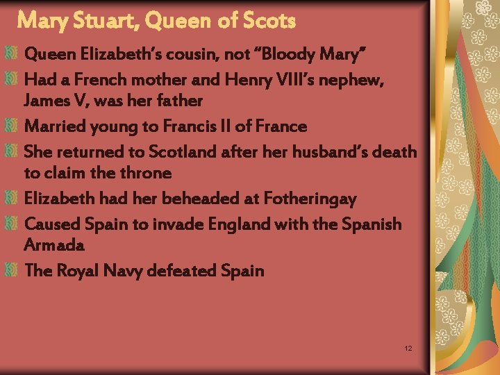 Mary Stuart, Queen of Scots Queen Elizabeth’s cousin, not “Bloody Mary” Had a French