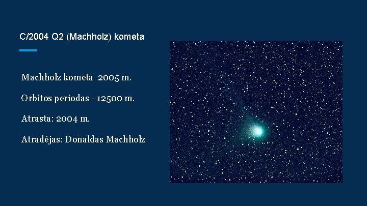 C/2004 Q 2 (Machholz) kometa Machholz kometa 2005 m. Orbitos periodas - 12500 m.