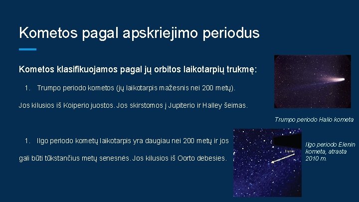 Kometos pagal apskriejimo periodus Kometos klasifikuojamos pagal jų orbitos laikotarpių trukmę: 1. Trumpo periodo