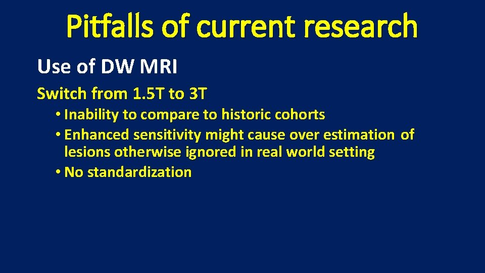 Pitfalls of current research Use of DW MRI Switch from 1. 5 T to