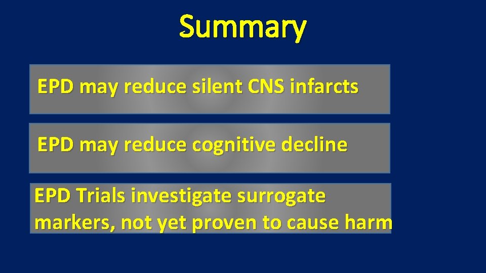 Summary EPD may reduce silent CNS infarcts EPD may reduce cognitive decline EPD Trials