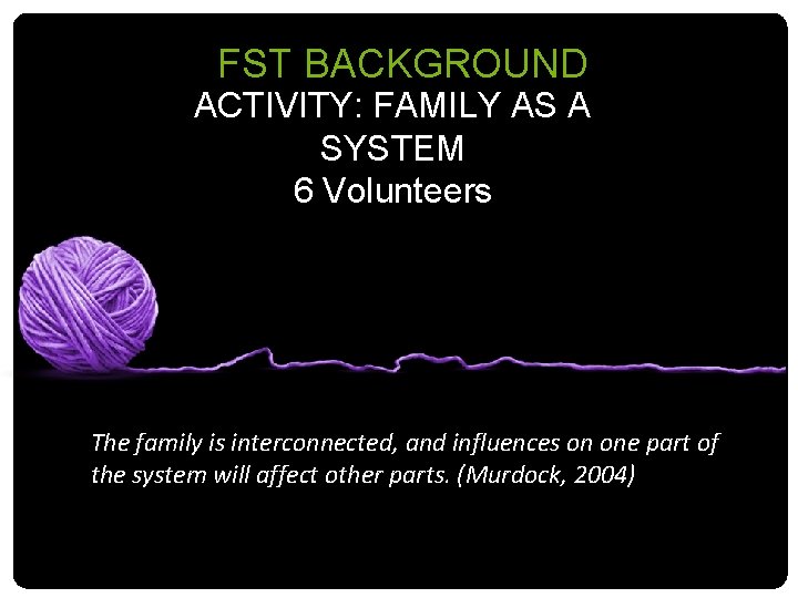 FST BACKGROUND ACTIVITY: FAMILY AS A SYSTEM 6 Volunteers The family is interconnected, and