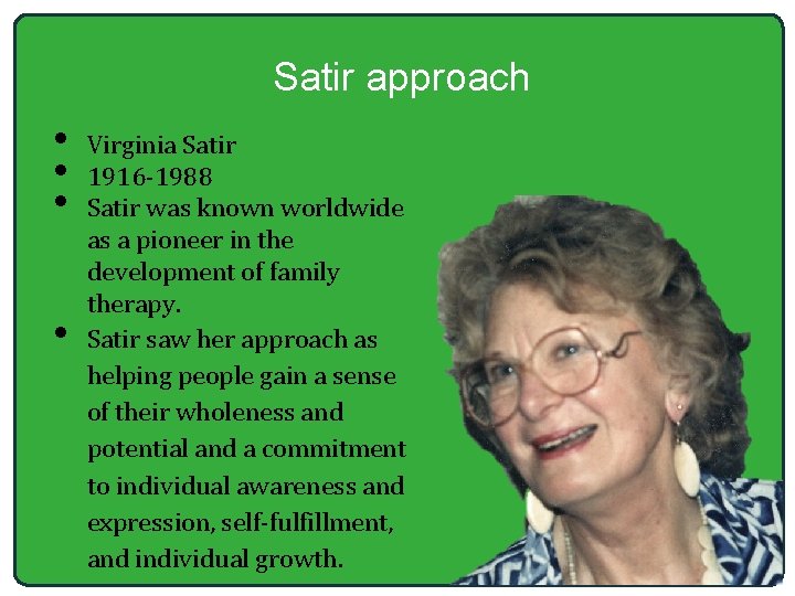 Satir approach • • Virginia Satir 1916 -1988 Satir was known worldwide as a