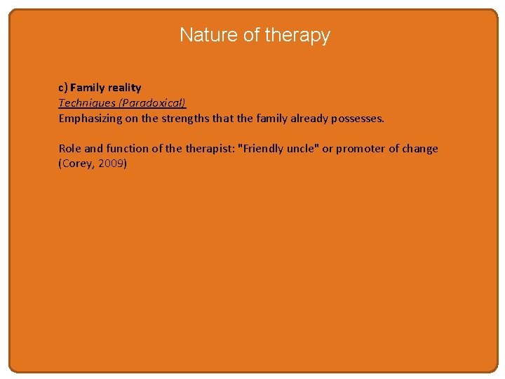 Nature of therapy c) Family reality Techniques (Paradoxical) Emphasizing on the strengths that the