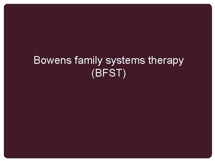 Bowens family systems therapy (BFST) 