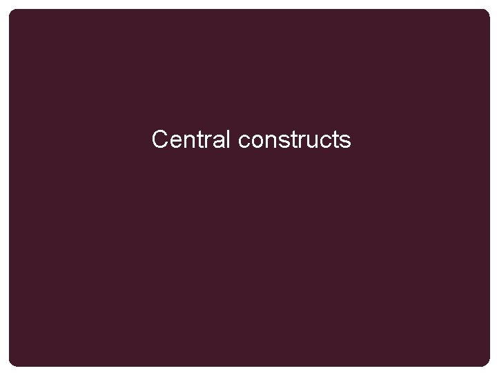 Central constructs 