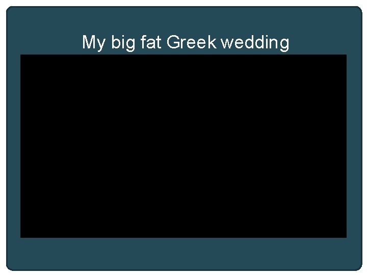 My big fat Greek wedding 