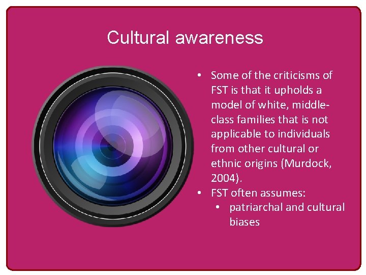 Cultural awareness • Some of the criticisms of FST is that it upholds a