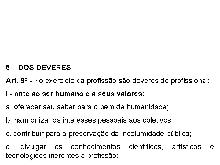5 – DOS DEVERES Art. 9º - No exercício da profissão deveres do profissional: