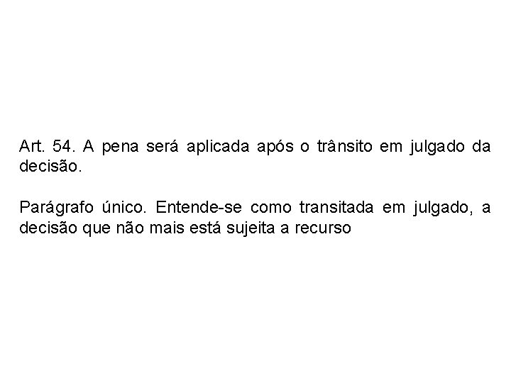 Art. 54. A pena será aplicada após o trânsito em julgado da decisão. Parágrafo