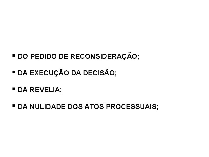 § DO PEDIDO DE RECONSIDERAÇÃO; § DA EXECUÇÃO DA DECISÃO; § DA REVELIA; §