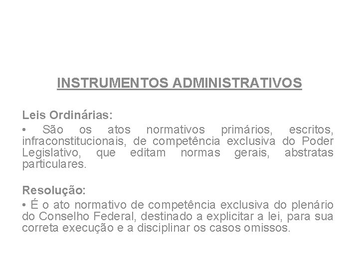 INSTRUMENTOS ADMINISTRATIVOS Leis Ordinárias: • São os atos normativos primários, escritos, infraconstitucionais, de competência