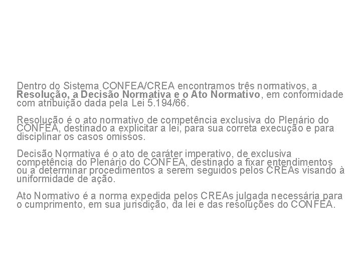 Dentro do Sistema CONFEA/CREA encontramos três normativos, a Resolução, a Decisão Normativa e o