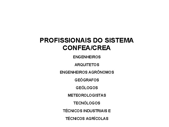 PROFISSIONAIS DO SISTEMA CONFEA/CREA ENGENHEIROS ARQUITETOS ENGENHEIROS AGRÔNOMOS GEÓGRAFOS GEÓLOGOS METEOROLOGISTAS TECNÓLOGOS TÉCNICOS INDUSTRIAIS