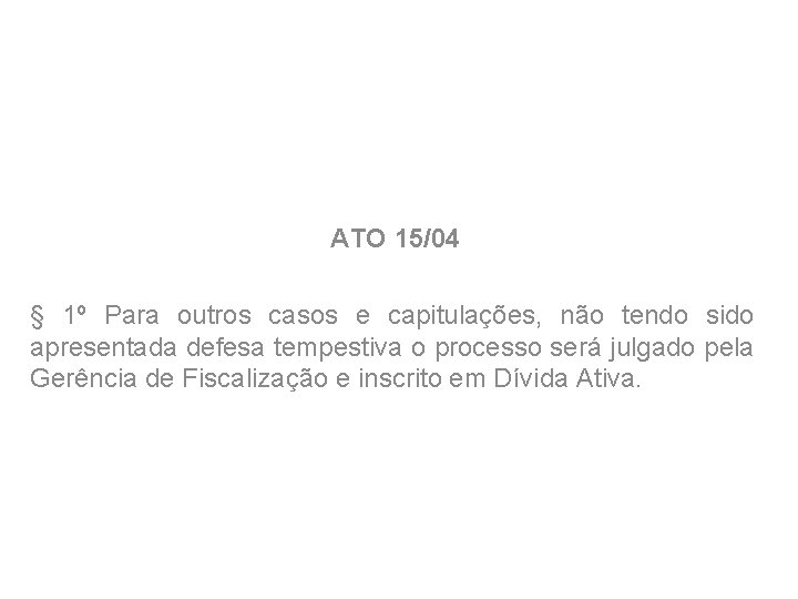 ATO 15/04 § 1º Para outros casos e capitulações, não tendo sido apresentada defesa