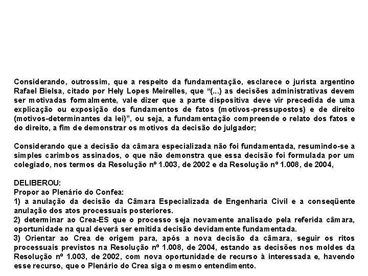 Considerando, outrossim, que a respeito da fundamentação, esclarece o jurista argentino Rafael Bielsa, citado