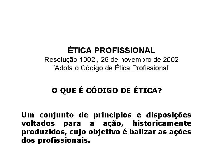 ÉTICA PROFISSIONAL Resolução 1002 , 26 de novembro de 2002 “Adota o Código de