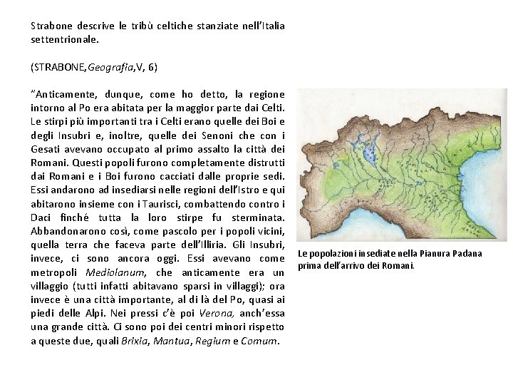 Strabone descrive le tribù celtiche stanziate nell’Italia settentrionale. (STRABONE, Geografia, V, 6) “Anticamente, dunque,