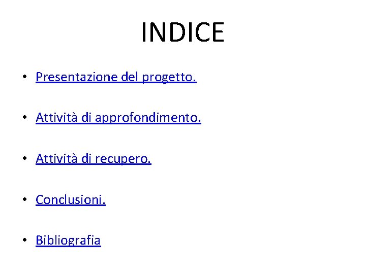 INDICE • Presentazione del progetto. • Attività di approfondimento. • Attività di recupero. • INDICE • Presentazione del progetto. • Attività di approfondimento. • Attività di recupero. •