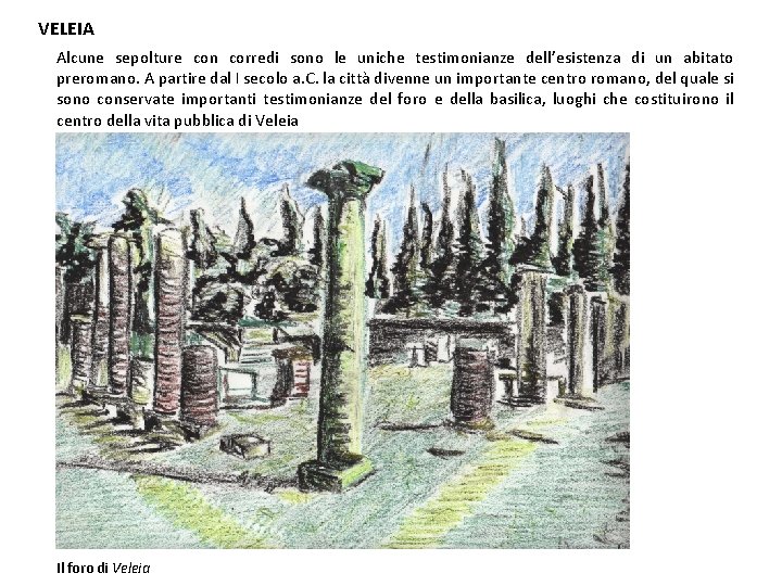 VELEIA Alcune sepolture con corredi sono le uniche testimonianze dell’esistenza di un abitato preromano. VELEIA Alcune sepolture con corredi sono le uniche testimonianze dell’esistenza di un abitato preromano.