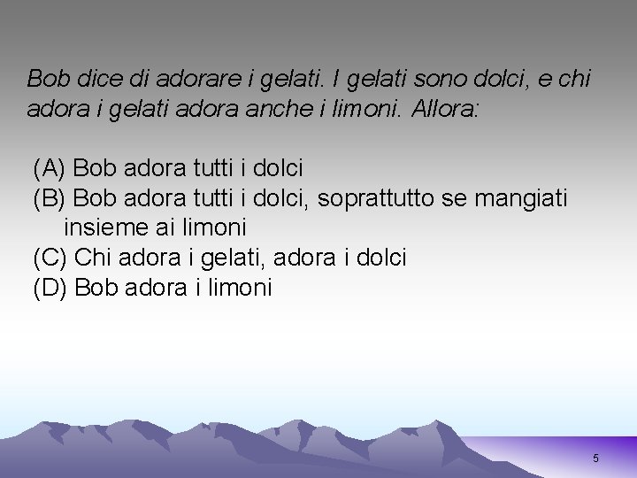 Bob dice di adorare i gelati. I gelati sono dolci, e chi adora i