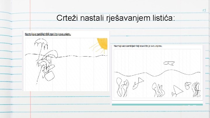 15 Crteži nastali rješavanjem listića: 