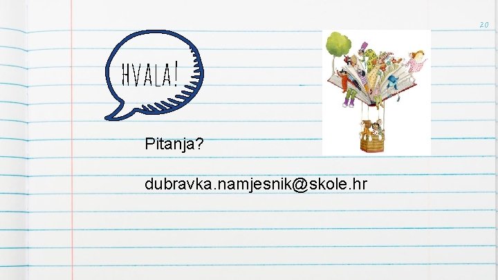 20 hvala! Pitanja? dubravka. namjesnik@skole. hr 