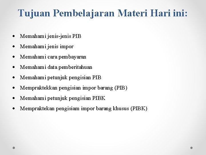 Tujuan Pembelajaran Materi Hari ini: Memahami jenis-jenis PIB Memahami jenis impor Memahami cara pembayaran Tujuan Pembelajaran Materi Hari ini: Memahami jenis-jenis PIB Memahami jenis impor Memahami cara pembayaran