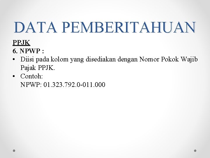DATA PEMBERITAHUAN PPJK 6. NPWP : • Diisi pada kolom yang disediakan dengan Nomor DATA PEMBERITAHUAN PPJK 6. NPWP : • Diisi pada kolom yang disediakan dengan Nomor