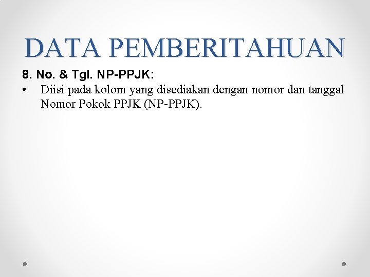 DATA PEMBERITAHUAN 8. No. & Tgl. NP-PPJK: • Diisi pada kolom yang disediakan dengan DATA PEMBERITAHUAN 8. No. & Tgl. NP-PPJK: • Diisi pada kolom yang disediakan dengan