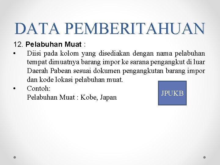 DATA PEMBERITAHUAN 12. Pelabuhan Muat : • Diisi pada kolom yang disediakan dengan nama DATA PEMBERITAHUAN 12. Pelabuhan Muat : • Diisi pada kolom yang disediakan dengan nama