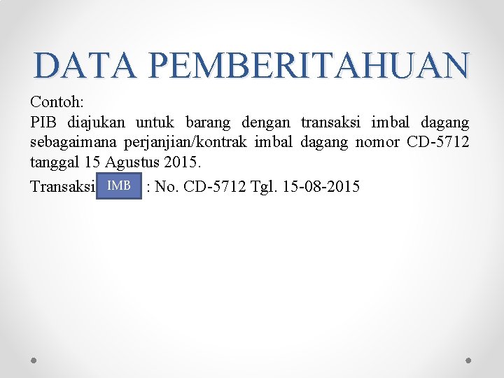 DATA PEMBERITAHUAN Contoh: PIB diajukan untuk barang dengan transaksi imbal dagang sebagaimana perjanjian/kontrak imbal DATA PEMBERITAHUAN Contoh: PIB diajukan untuk barang dengan transaksi imbal dagang sebagaimana perjanjian/kontrak imbal