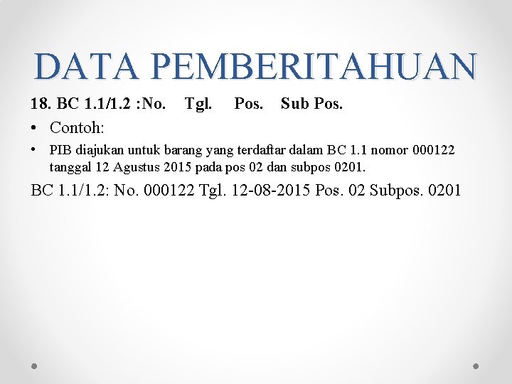 DATA PEMBERITAHUAN 18. BC 1. 1/1. 2 : No. • Contoh: Tgl. Pos. Sub DATA PEMBERITAHUAN 18. BC 1. 1/1. 2 : No. • Contoh: Tgl. Pos. Sub