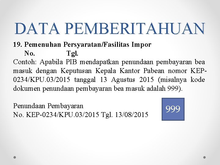 DATA PEMBERITAHUAN 19. Pemenuhan Persyaratan/Fasilitas Impor No. Tgl. Contoh: Apabila PIB mendapatkan penundaan pembayaran DATA PEMBERITAHUAN 19. Pemenuhan Persyaratan/Fasilitas Impor No. Tgl. Contoh: Apabila PIB mendapatkan penundaan pembayaran