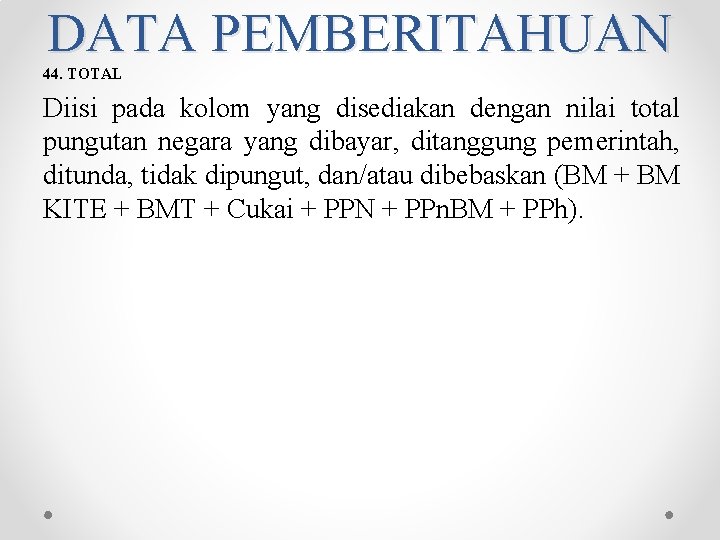 DATA PEMBERITAHUAN 44. TOTAL Diisi pada kolom yang disediakan dengan nilai total pungutan negara DATA PEMBERITAHUAN 44. TOTAL Diisi pada kolom yang disediakan dengan nilai total pungutan negara