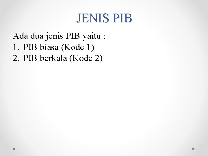 JENIS PIB Ada dua jenis PIB yaitu : 1. PIB biasa (Kode 1) 2. JENIS PIB Ada dua jenis PIB yaitu : 1. PIB biasa (Kode 1) 2.