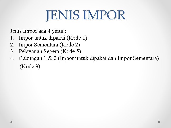 JENIS IMPOR Jenis Impor ada 4 yaitu : 1. Impor untuk dipakai (Kode 1) JENIS IMPOR Jenis Impor ada 4 yaitu : 1. Impor untuk dipakai (Kode 1)