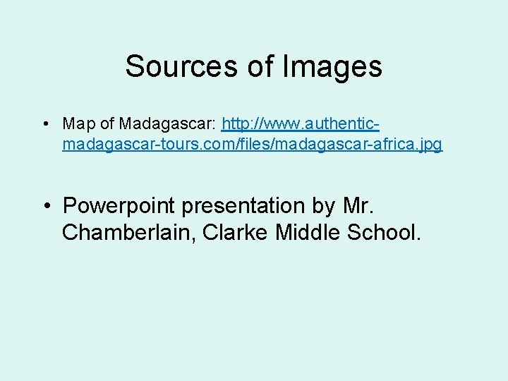 Sources of Images • Map of Madagascar: http: //www. authenticmadagascar-tours. com/files/madagascar-africa. jpg • Powerpoint