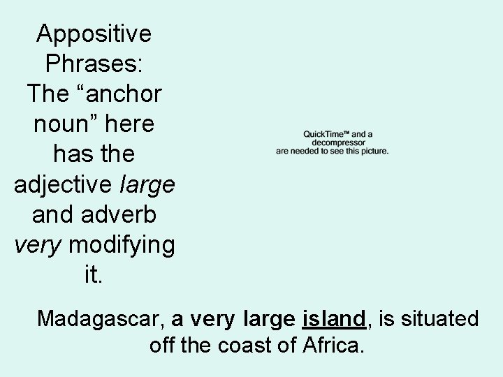 Appositive Phrases: The “anchor noun” here has the adjective large and adverb very modifying