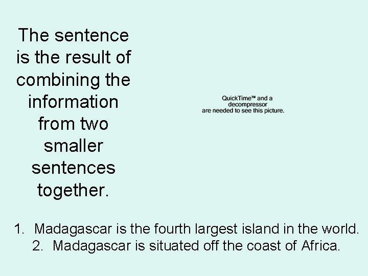 The sentence is the result of combining the information from two smaller sentences together.