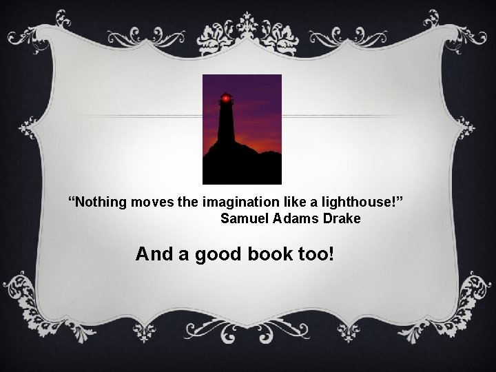 “Nothing moves the imagination like a lighthouse!” Samuel Adams Drake And a good book