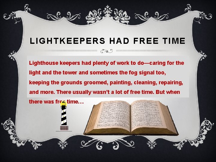 LIGHTKEEPERS HAD FREE TIME Lighthouse keepers had plenty of work to do—caring for the