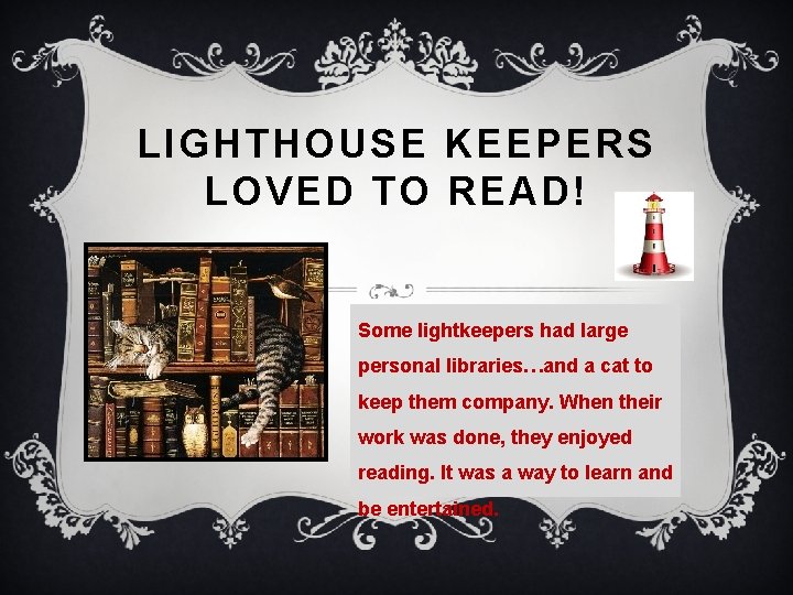 LIGHTHOUSE KEEPERS LOVED TO READ! Some lightkeepers had large personal libraries…and a cat to