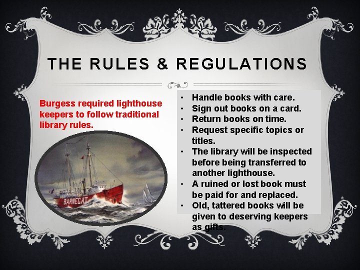 THE RULES & REGULATIONS Burgess required lighthouse keepers to follow traditional library rules. •