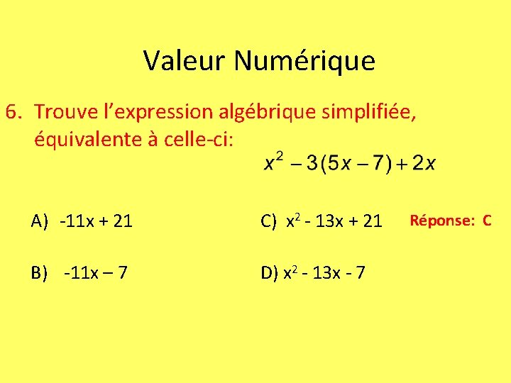 Valeur Numérique 6. Trouve l’expression algébrique simplifiée, équivalente à celle-ci: A) -11 x +