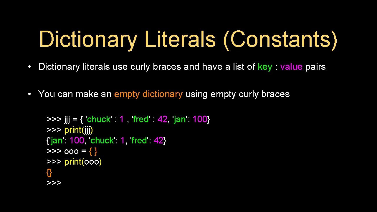 Dictionary Literals (Constants) • Dictionary literals use curly braces and have a list of