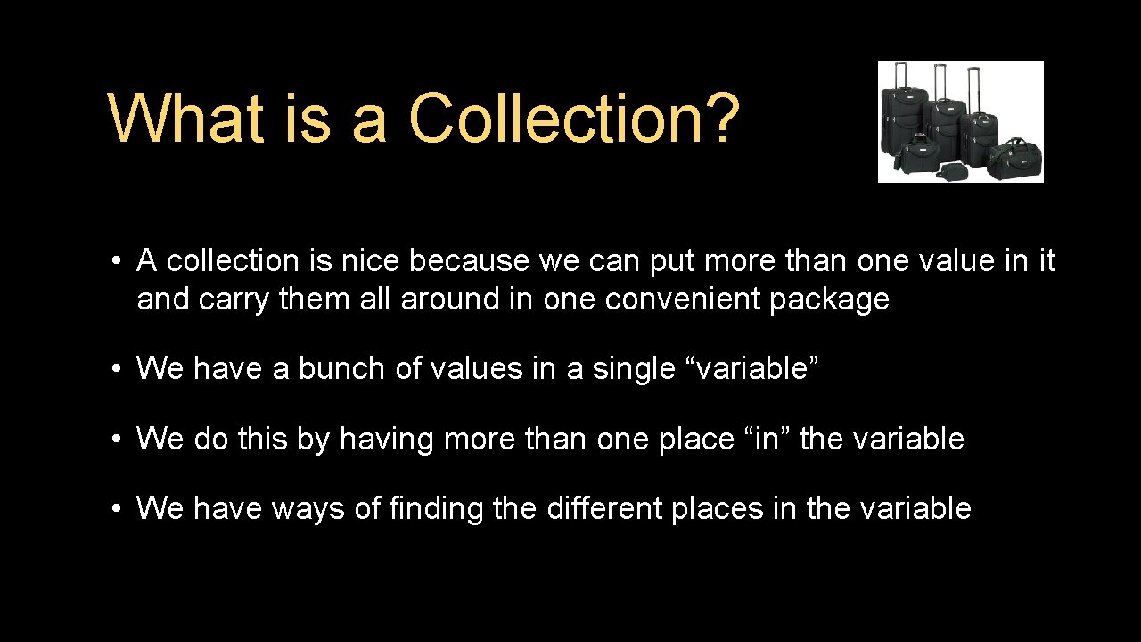 What is a Collection? • A collection is nice because we can put more